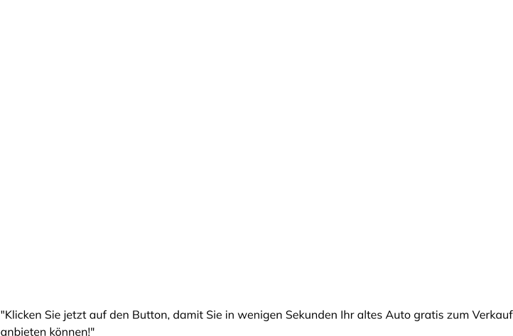 Bester Service beim Autoankauf + Zufriedenheitsgarantie       Schnell & einfach von zu Hause aus Ihr altes Auto verkaufen!  100% gratis KFZ Abholservice  In kürzester Zeit Ihr altes Auto verkauf en  Z     "Klicken Sie jetzt auf den Button, damit Sie in wenigen Sekunden Ihr altes Auto gratis zum Verkauf anbieten können!"